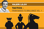Valeri Lilov: Tactics: From Basics to Brilliance, Vol. 1